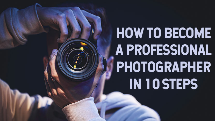 How to become a professional photographer in 10 steps